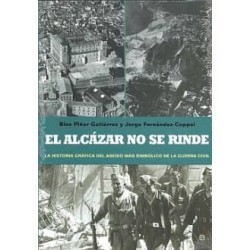 EL ALCAZAR NO SE RINDE: LA HISTORIA GRAFICA DEL ASEDIO...